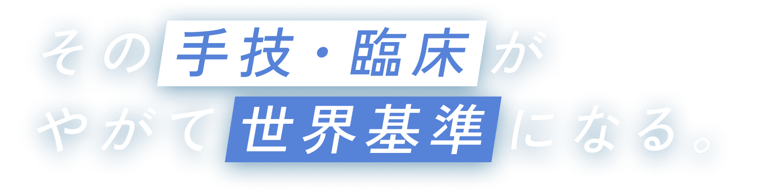 その手技・臨床がやがて世界基準になる。